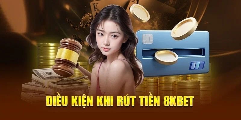 Điều kiện rút tiền từ 8KBET là gì?