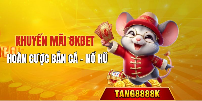 Ưu đãi hoàn cược bắn cá - nổ hũ hàng tuần từ 8kbet