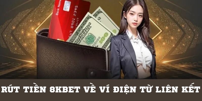 Rút tiền từ 8KBET thành công 100% qua ví điện tử 