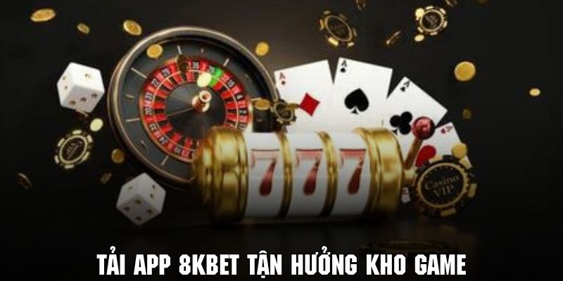 Tận hưởng kho game cá cược đầy kịch tính tại thương hiệu 8KBET