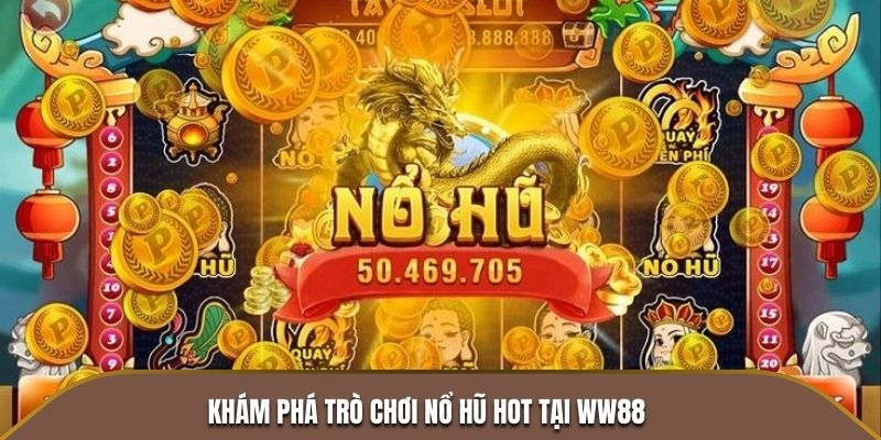 Khám phá trò chơi nổ hũ hot tại WW88